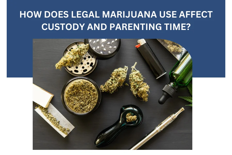 LEGAL MARIJUANA USE AFFECT CUSTODY AND PARENTING TIME